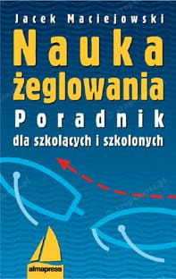 NAUKA ŻEGLOWANIA. PORADNIK DLA SZKOLĄCYCH I SZKOLONYCH. JACEK MACIEJOWSKI